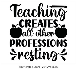  teaching CREATES ALL OTHER professions RESTING svg, Teacher ,Teacher appreciation T shirt, teacher life, Printable, Cricut  Silhouette files pancil svg svg