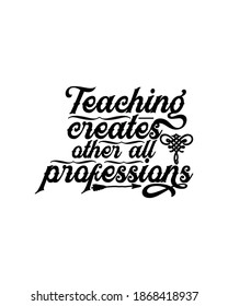 Teaching creates other all professions.Hand drawn typography poster design. Premium Vector.