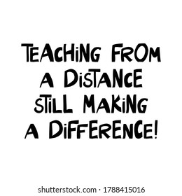 Teaching from a distance still making a difference. Education quote. Cute hand drawn lettering in modern scandinavian style. Isolated on white background. Vector stock illustration.