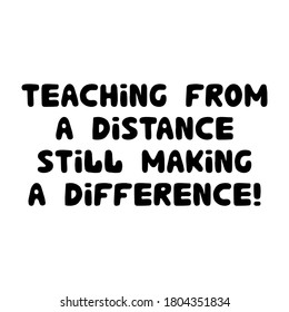 Teaching from a distance still making a difference. Cute hand drawn doodle bubble lettering. Isolated on white background. Vector stock illustration.