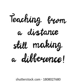 Teaching from a distance still making a difference. Handwritten education quote. Isolated on white background. Vector stock illustration.