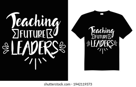 Teaching future leaders T-shirt Design Vector,T-shirt design for print.