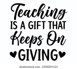 Teaching Is A Gift That Keeps On Giving T-shirt, Teacher SVG, Teacher T-shirt, Teacher Quotes T-shirt, Back To School, Hello School Shirt, School Shirt for Kids, Kindergarten School svg, Cricut svg
