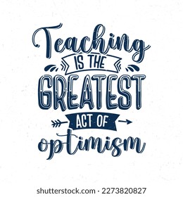 Teaching is the greatest act of optimism, Teacher quotes tshirt design