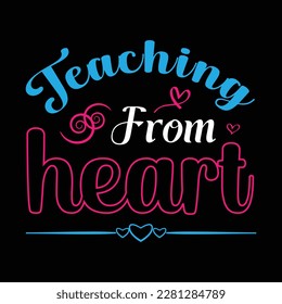 Teaching from heart. Best teacher ever. Teacher t shirt design. Print on demand. Vector Illustration teacher quote.