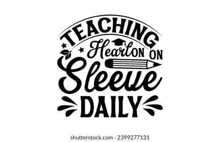 Teaching Heart on Sleeve Daily  - Teacher T-Shirt Design, Hand Drawn Lettering Phrase, Vector Template For Cards Posters And Banners