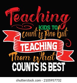Teaching kids to count is fine, but teaching them what counts is best typography t shirt design