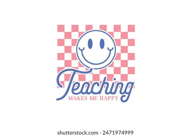 Teaching makes me happy Retro Teacher typography T shirt design