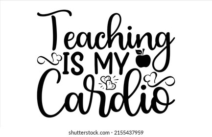 Teaching Is MY Cardio  -   Lettering design for greeting banners, Mouse Pads, Prints, Cards and Posters, Mugs, Notebooks, Floor Pillows and T-shirt prints design.
