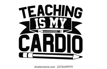Teaching Is My Cardio- Teacher SVG Design, typography design, this illustration can be used as a print on t-shirts and bags, stationary or as a poster.
