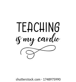 Teaching is my cardio. Vector illustration. Lettering. Ink illustration. t-shirt design. Teachers day card