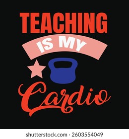 TEACHING IS MY CARDIO -Workout typography lettering gym fitness quotes,  eps file format, file size 4000x4000 pixels with background