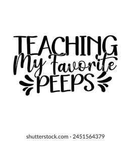 Teaching My Favorite Peeps T-shirt Quotes Vector Design Illustration Clipart Eps