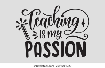 teaching is my passion - Teacher T-shirt Design, Hand drawn lettering phrase, Handmade calligraphy vector illustration  for Cutting Machine, Silhouette Cameo, Cricut.