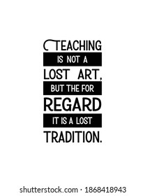 Teaching is not a lost art but the for regard it is lost tradition.Hand drawn typography poster design. Premium Vector.