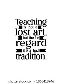 Teaching is not a lost art but the for regard it is lost tradition.Hand drawn typography poster design. Premium Vector.