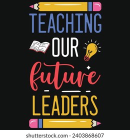 Teaching our future leaders elementary school teachings typography tshirt design
