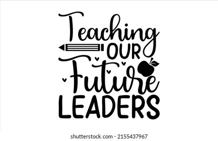 Teaching Our Future Leaders  -   Lettering design for greeting banners, Mouse Pads, Prints, Cards and Posters, Mugs, Notebooks, Floor Pillows and T-shirt prints design