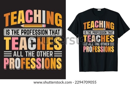 Teaching Is The Profession That Teaches All The Other Professions - typography t-shirt design. Printable Vector, Illustration, graphics, art, lettering composition design.