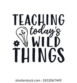 Teaching today's wild things teacher life , Happy Teachers Day Sayings Typography Design