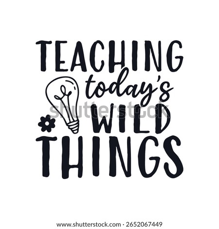 Teaching today's wild things teacher life , Happy Teachers Day Sayings Typography Design