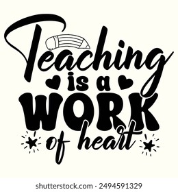 Teaching is a Work of Heart, Back To School Design for T-Shirt, Banner, Poster, Background, Card, Hoodie, etc