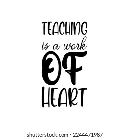 teaching is a work of heart black lettering quote