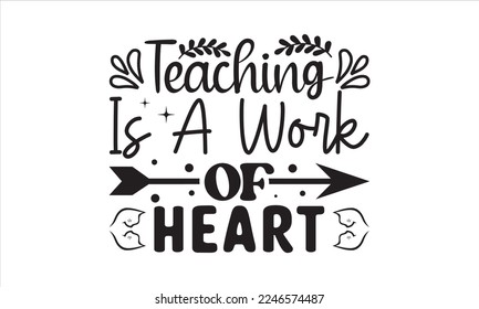 Teaching is a work of heart Svg, Teacher SVG, Teacher SVG t-shirt design, Hand drawn lettering phrases, templet, Calligraphy graphic design, SVG Files for Cutting Cricut and Silhouette