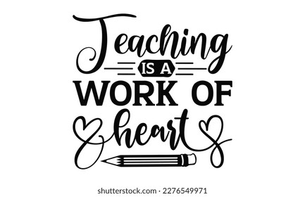 Teaching Is A Work Of Heart - Teacher SVG Design, Calligraphy graphic design, this illustration can be used as a print on t-shirts, bags, stationary or as a poster.
