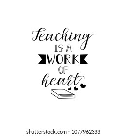 Teaching is a work of heart. Teacher's Day hand lettering for greeting cards, posters. t-shirt and other, vector illustration.