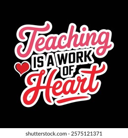 Teaching Is A Work Of Heart T-shirt Design, vector illustration, graphic template, print on demand, textile, retro style, typography, vintage, element, valentine's day tee shirt