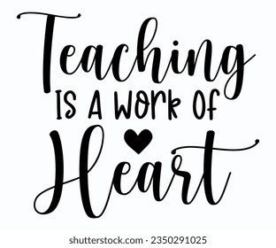 Teaching Is A Work Of Heart T-shirt, Teacher SVG, Teacher T-shirt, Teacher Quotes T-shirt, Back To School, Hello School Shirt, School Shirt for Kids, Kindergarten School svg svg