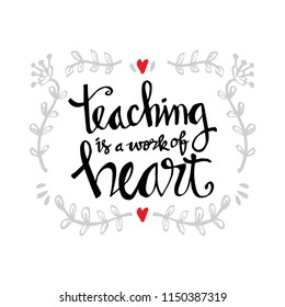 Teaching is a work of heart typography. Inspirational quote.