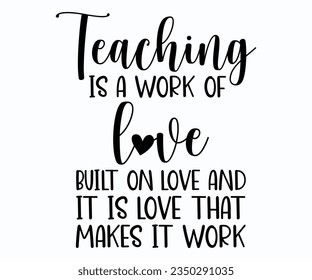 Teaching Is A Work Of Love T-shirt, Teacher SVG, Teacher T-shirt, Teacher Quotes T-shirt, Back To School, Hello School Shirt, School Shirt for Kids, Kindergarten School svg, Cricut Cut Files svg