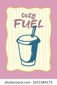 A teal drink cup with a straw and the phrase 'Cozy Fuel' over a yellow pinstriped background with pink frame. A warm, inviting design perfect for posters, mugs, and lifestyle branding.