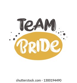 Team bride. Hand-lettering phrase. Vector illustration. Can be used for bachelorette, sticker, invitation poster, greeting card, banner, party, motivation print, wedding element