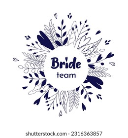 Team Bride lettering in blue in a round decorative frame with flowers, branches and hearts on a white background. Bachelorette, hen party, wedding decor, t-shirt iron on.