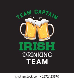 Team Captain Irish Drinking Team T-shirt.St Patricks Day Vector And T-Shirt Design.