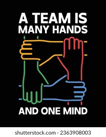 A TEAM IS MANY HANDS AND ONE MIND. T-SHIRT DESIGN. PRINT TEMPLATE.TYPOGRAPHY VECTOR ILLUSTRATION.