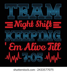 Team Night Shift Keeping Em Alive Till 7.05 Typography T-shirt Design Vector