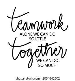 teamwork alone we can do so little together we can do so much, hand lettering. Motivational quote.