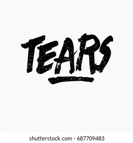 Tears. Ink hand lettering. Modern brush calligraphy. Handwritten phrase. Inspiration graphic design typography element. Rough simple vector sign.