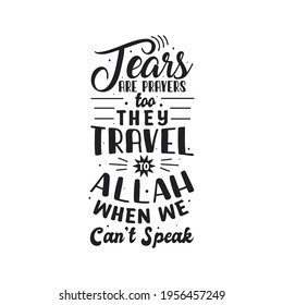 Tears are prayers too they travel to Allah When we can't speak- muslim religious typography design for ramadan