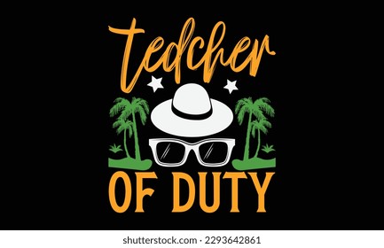 Tedcher of duty - Summer Svg typography t-shirt design, Hand drawn lettering phrase, Greeting cards, templates, mugs, templates, brochures, posters, labels, stickers, eps 10. svg