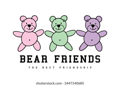 Teddy bear friends drawing and slogan text. Vector illustration design for fashion, tee, t shirt, print, graphic.