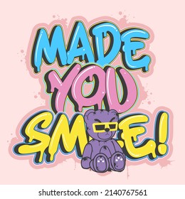 Teddy bear and made you smile graffiti slogan. Vector illustration. For t-shirt graphic.