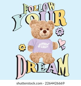 Teddy and slogan. bear doll illustration. Follow your dream