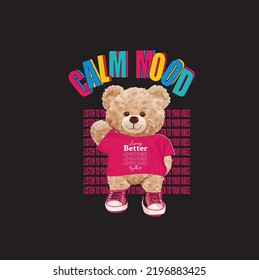 Teddy and slogan. Fashion Bear print.
Clam mood and teddy