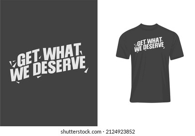 Tee Graphic Get What We Deserve Design Illustration