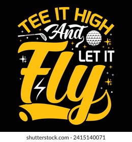 Tee it high and let it fly, Golf player sports Unique typography t shirt design, Print Ready Editable Golf lover shirt template, vector illustration